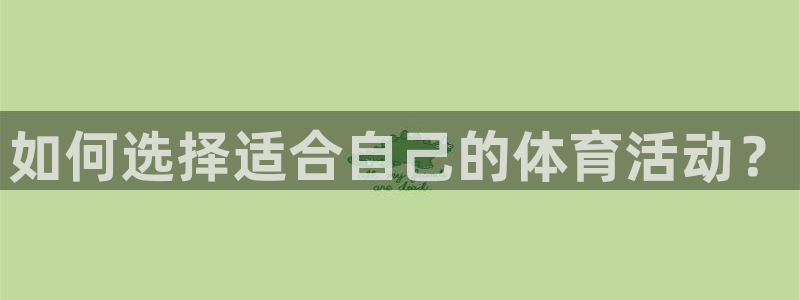 杏鑫体育平台开号链接：如何选择适合自己的体育活动？