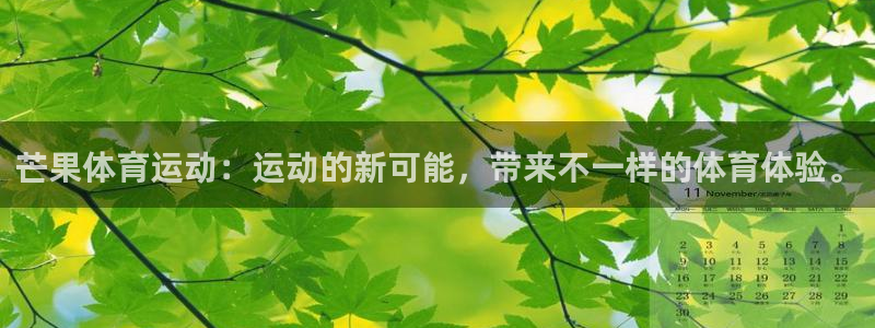 杏鑫4平台注册：芒果体育运动：运动的新可能，带来不一样的体育体验。